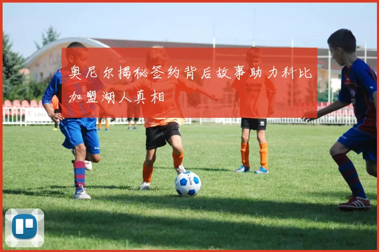 奥尼尔揭秘签约背后故事助力科比加盟湖人真相